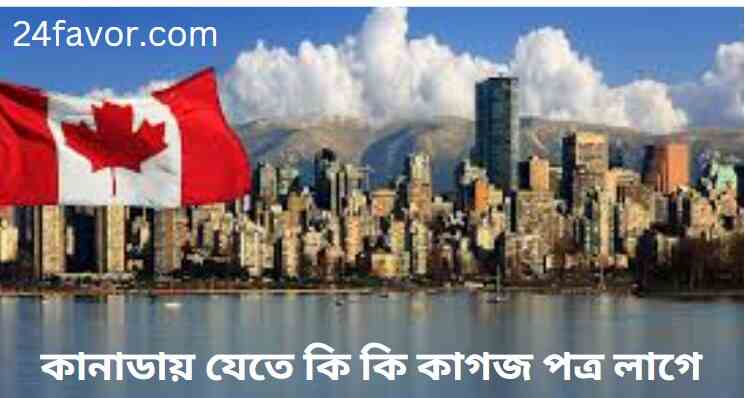 কানাডায় যেতে কি কি কাগজ পত্র লাগে