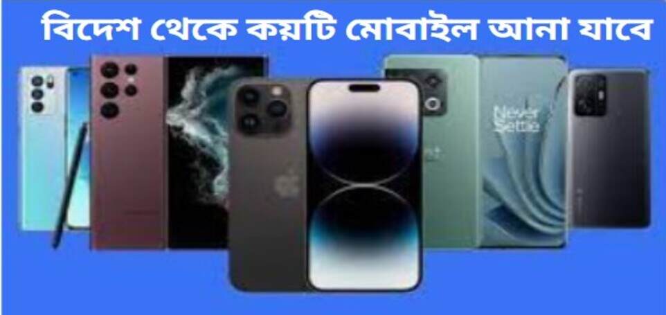 একসাথে বিদেশ থেকে কয়টি মোবাইল আনা যাবে একসাথে বিদেশ থেকে কয়টি মোবাইল আনা যাবে