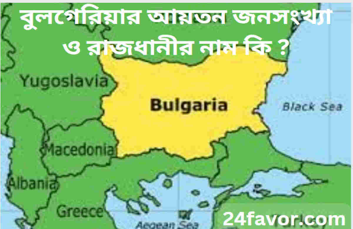 বুলগেরিয়ার আয়তন জনসংখ্যা ও রাজধানীর নাম কি ?